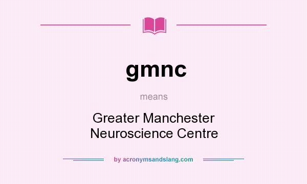 What does gmnc mean? It stands for Greater Manchester Neuroscience Centre