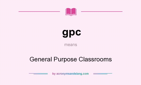 What does gpc mean? It stands for General Purpose Classrooms