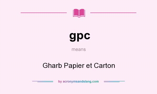 What does gpc mean? It stands for Gharb Papier et Carton