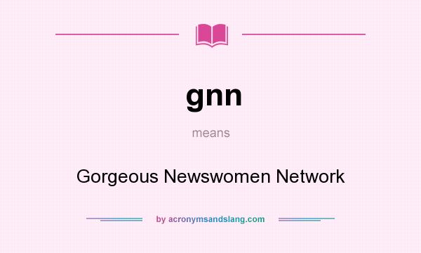 What does gnn mean? It stands for Gorgeous Newswomen Network