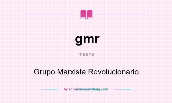 What does gmr mean? It stands for Grupo Marxista Revolucionario