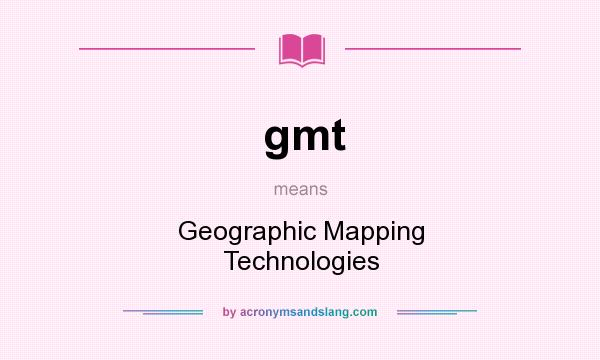 What does gmt mean? It stands for Geographic Mapping Technologies