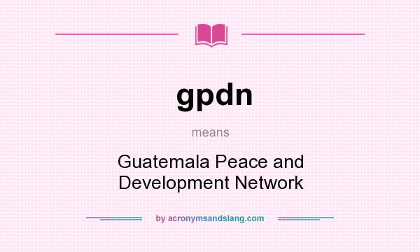 What does gpdn mean? It stands for Guatemala Peace and Development Network
