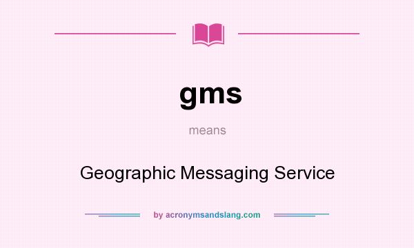 What does gms mean? It stands for Geographic Messaging Service