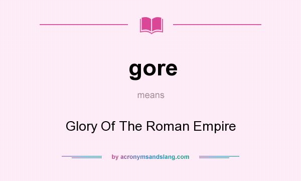 What does gore mean? It stands for Glory Of The Roman Empire