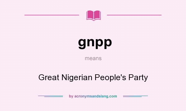 What does gnpp mean? It stands for Great Nigerian People`s Party