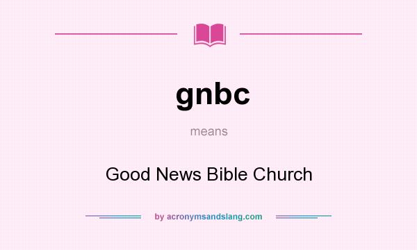 What does gnbc mean? It stands for Good News Bible Church