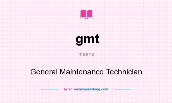 What does gmt mean? It stands for General Maintenance Technician