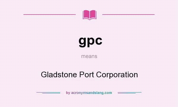 What does gpc mean? It stands for Gladstone Port Corporation