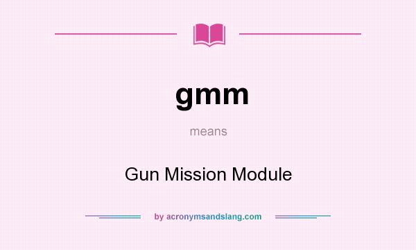 What does gmm mean? It stands for Gun Mission Module