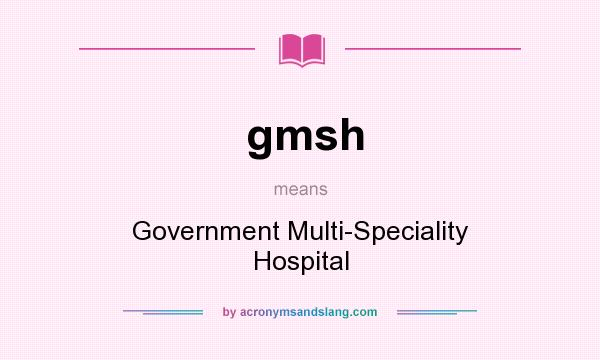 What does gmsh mean? It stands for Government Multi-Speciality Hospital