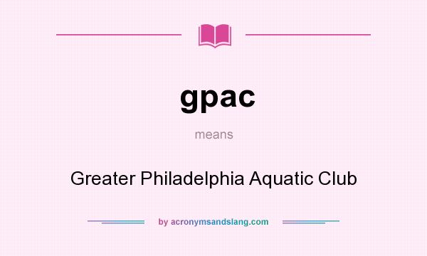 What does gpac mean? It stands for Greater Philadelphia Aquatic Club