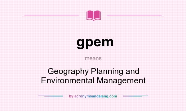 What does gpem mean? It stands for Geography Planning and Environmental Management