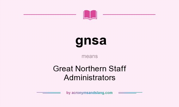 What does gnsa mean? It stands for Great Northern Staff Administrators