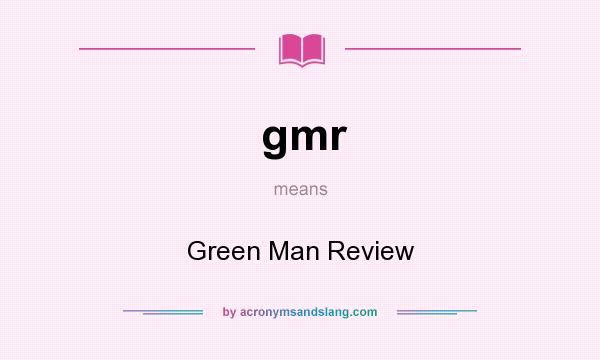 What does gmr mean? It stands for Green Man Review