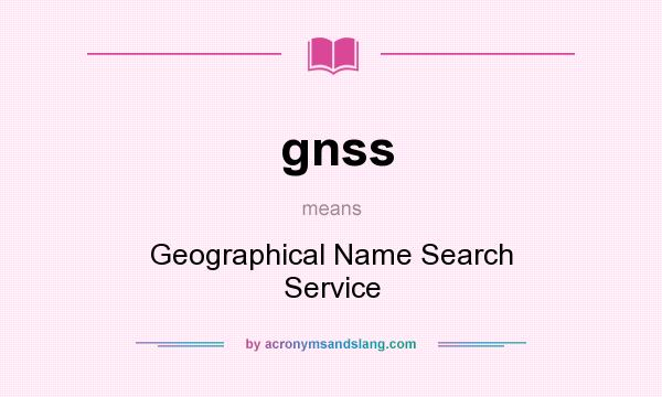 What does gnss mean? It stands for Geographical Name Search Service