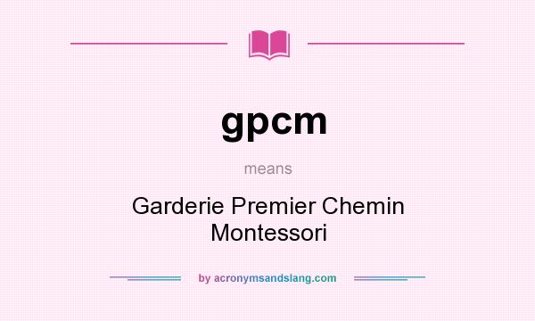What does gpcm mean? It stands for Garderie Premier Chemin Montessori