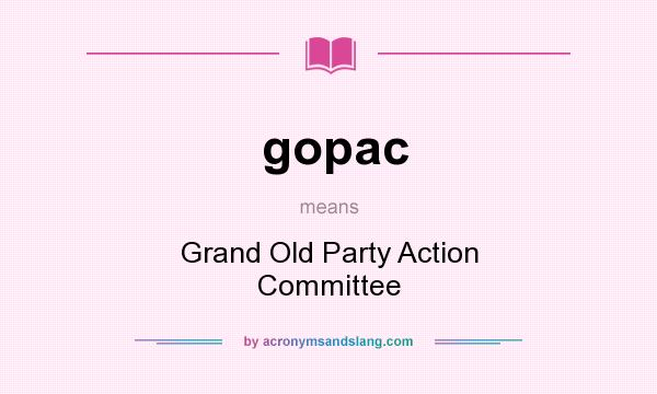 What does gopac mean? It stands for Grand Old Party Action Committee