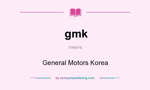 What does gmk mean? It stands for General Motors Korea