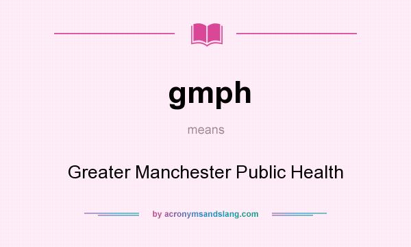 What does gmph mean? It stands for Greater Manchester Public Health