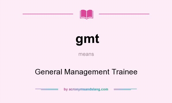What does gmt mean? It stands for General Management Trainee