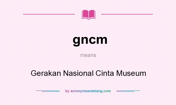 What does gncm mean? It stands for Gerakan Nasional Cinta Museum
