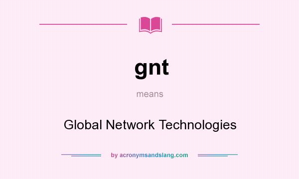 What does gnt mean? It stands for Global Network Technologies