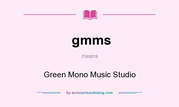 What does gmms mean? It stands for Green Mono Music Studio