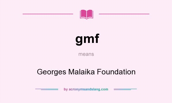 What does gmf mean? It stands for Georges Malaika Foundation