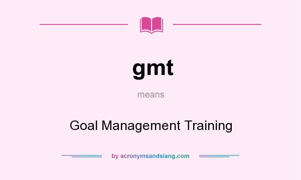 What does gmt mean? It stands for Goal Management Training