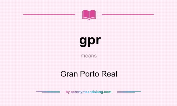 What does gpr mean? It stands for Gran Porto Real