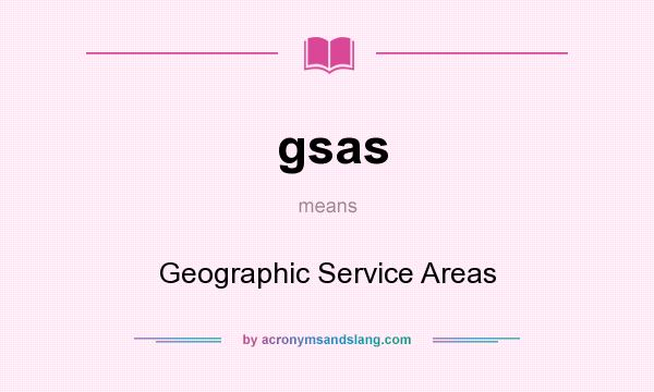What does gsas mean? It stands for Geographic Service Areas