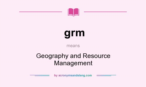 What does grm mean? It stands for Geography and Resource Management