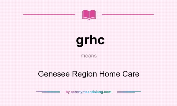 What does grhc mean? It stands for Genesee Region Home Care
