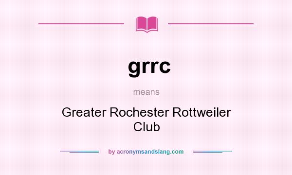 What does grrc mean? It stands for Greater Rochester Rottweiler Club