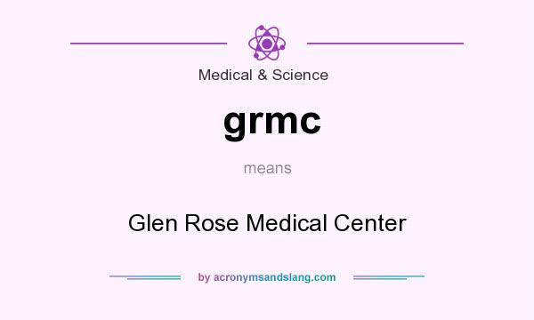 What does grmc mean? It stands for Glen Rose Medical Center