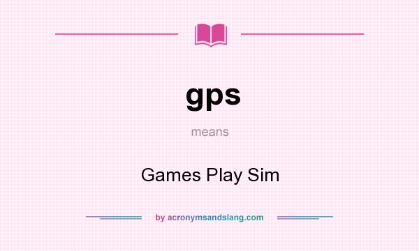What does gps mean? It stands for Games Play Sim