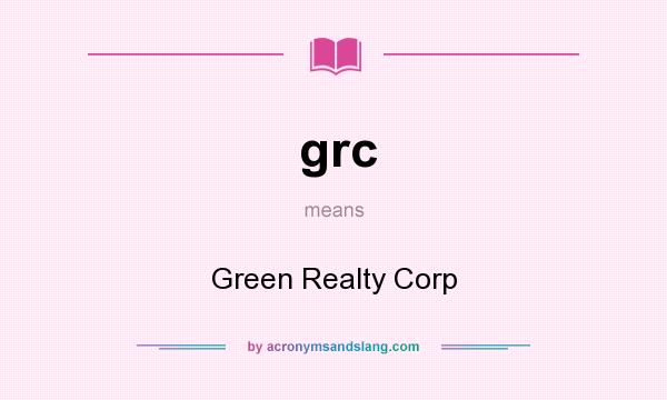 What does grc mean? It stands for Green Realty Corp