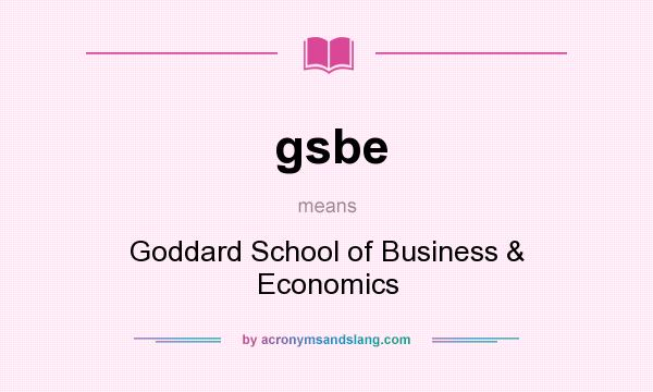 What does gsbe mean? It stands for Goddard School of Business & Economics