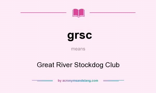 What does grsc mean? It stands for Great River Stockdog Club