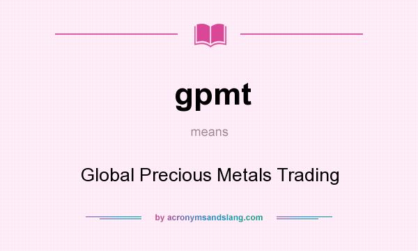 What does gpmt mean? It stands for Global Precious Metals Trading