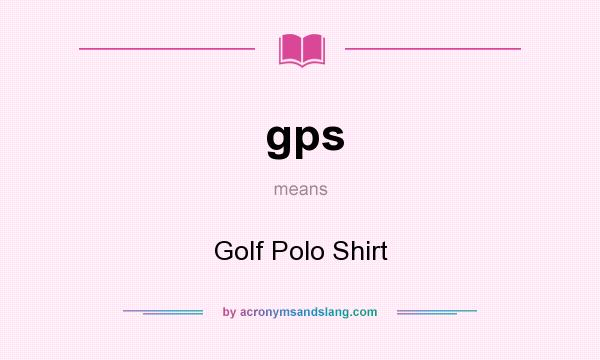 What does gps mean? It stands for Golf Polo Shirt