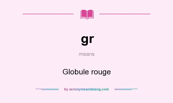 What does gr mean? It stands for Globule rouge