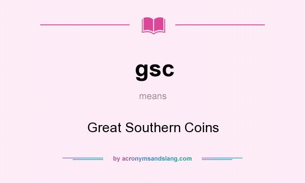 What does gsc mean? It stands for Great Southern Coins