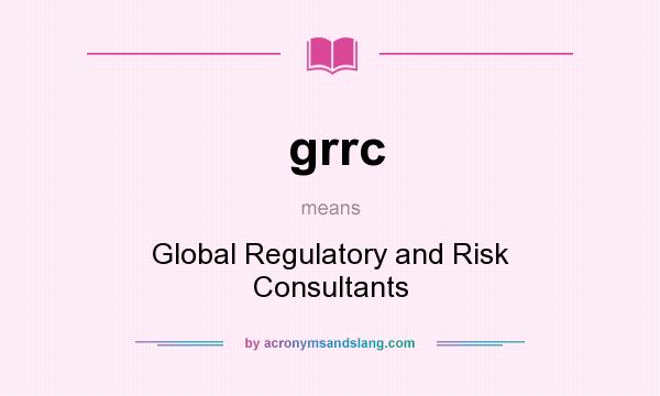 What does grrc mean? It stands for Global Regulatory and Risk Consultants