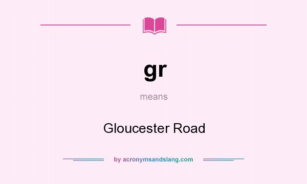 What does gr mean? It stands for Gloucester Road