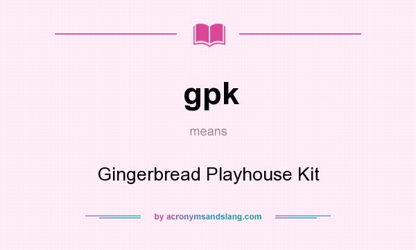 What does gpk mean? It stands for Gingerbread Playhouse Kit