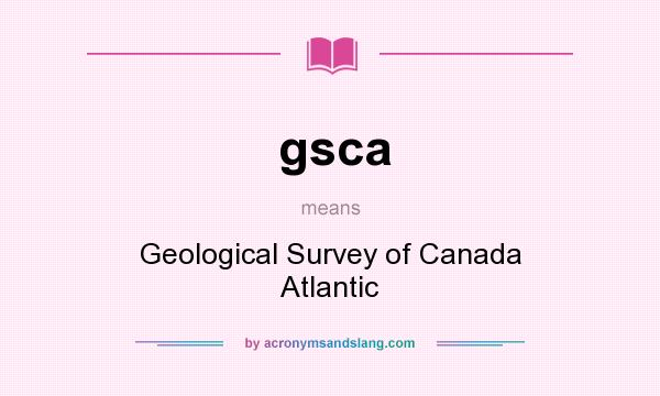What does gsca mean? It stands for Geological Survey of Canada Atlantic