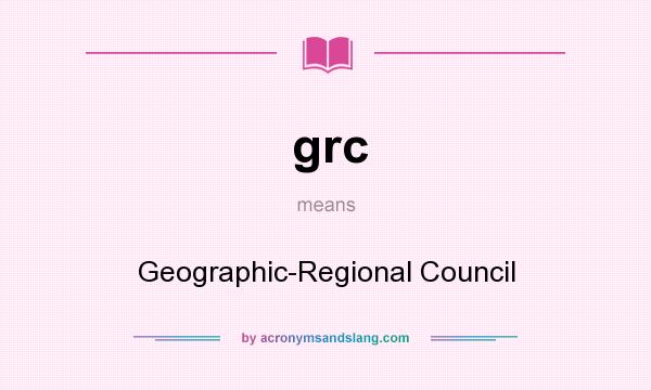 What does grc mean? It stands for Geographic-Regional Council