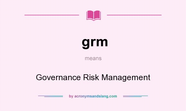 What does grm mean? It stands for Governance Risk Management